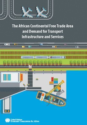 United Nations: Economic Commission for Africa, United Nations Publications - African Continental Free Trade Area and demand for transport infrastructure and services, Häftad