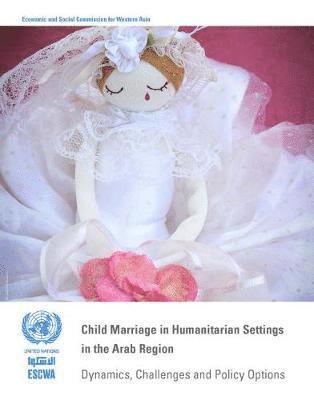 United Nations: Economic and Social Commission for Western Asia, United Nations Publications - Child marriage in humanitarian settings in the Arab region, Häftad