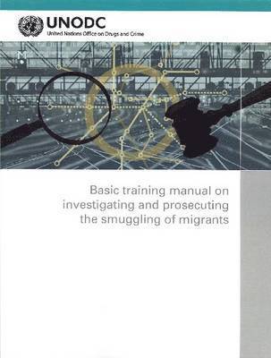 bokomslag Basic training manual on investigating and prosecuting the smuggling of migrants