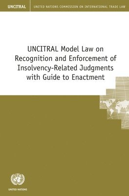 UNCITRAL model law on recognition and enforcement of insolvency-related judgments with guide to enactment 1