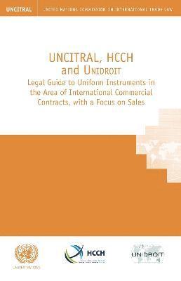 UNCITRAL, HCCH and Unidroit legal guide to uniform instruments in the area of international commercial contracts, with a focus on sales 1