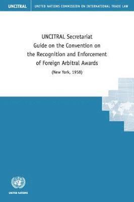 UNCITRAL Secretariat Guide on the Convention on the Recognition and Enforcement of Foreign Arbitral Awards (New York, 1958)