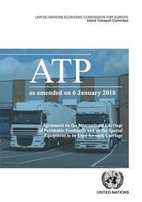 United Nations: Economic Commission for Europe: Inland Transport Committee, United Nations - Agreement on the international carriage of perishable foodstuffs and the special equipment to be used for such carriage (ATP), Häftad