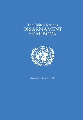 United Nations Publications - United Nations Disarmament Yearbook 2017: Part II, Häftad
