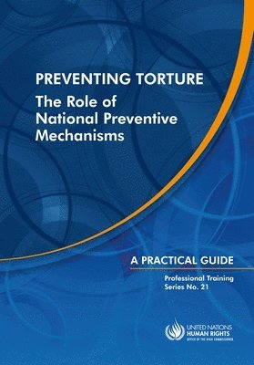 United Nations Office of the High Commissioner for Human Rights - Preventing Torture: the Role of National Preventive Mechanisms, Häftad