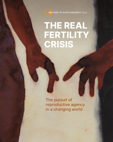 United Nations Population Fund - State of World Population 2025: The Real Fertility Crisis - The Pursuit of Reproductive Agency in a Changing World, Häftad