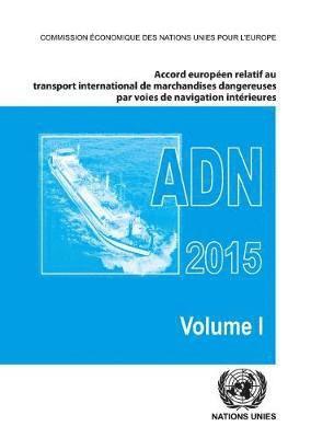 European Agreement Concerning the International Carriage of Dangerous Goods by Inland Waterways (ADN) Including the Annexed Regulations, Applicable as from 1 January 2015 1