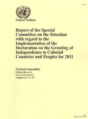 Report of the Special Committee on the Situation with regard to the Implementation of the Declaration on the Granting of Independence to Colonial Countries and Peoples for 2011 1