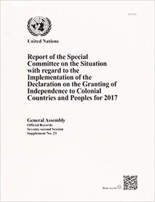 bokomslag Report of the Special Committee on the Situation with Regard to the Implementation of the Declaration on the Granting of Independence to Colonial Countries and Peoples for 2017