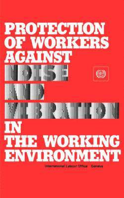 Ilo - Protection of workers against noise and vibration in the working environment. ILO Code of practice, Häftad