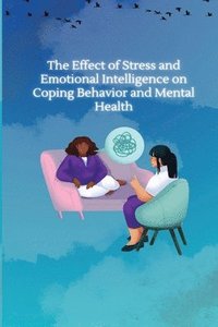 bokomslag Effect of Stress and Emotional Intelligence on Coping Behaviour and Mental Health