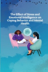 bokomslag The Effect of Stress and Emotional Intelligence on Coping Behaviour and Mental Health