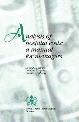 Donald S. Shephard, Dominic Hodgkin, Yvonne E. Anthony, World Health Organization(WHO), D. S. Shepard, D. S., Shepard, D. Hodgkin, Y. E. Anthony - Analysis of Hospital Costs, Häftad