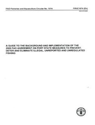 Guide to the Background and Implementation of the 2009 FAO Agreement on Port State Measures to Prevent, Deter and Eliminate Illegal, Unreported and Unregulated Fishing (A) 1