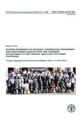 Report of the FAO Scoping Workshop on Regional Cooperation Programme for Responsible Aquaculture and Fisheries Development in the Central Asian and Caucasian Countries