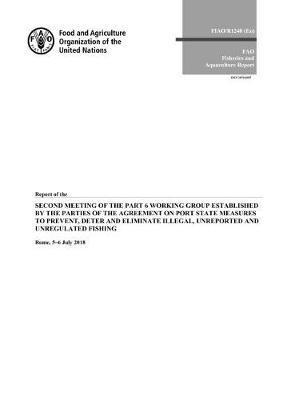 bokomslag Report of the Second Meeting of the Part 6 Working Group established by the Parties to the Agreement on Port State Measures to Prevent, Deter and Eliminate Illegal, Unreported and Unregulated Fishing