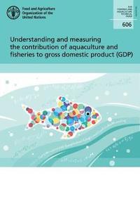 bokomslag Understanding and measuring the contribution of aquaculture and fisheries to gross domestic product (GDP)