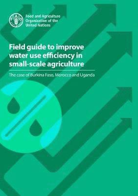 Food and Agriculture Organization, Food And Agriculture Organization - Field guide to improve water use efficiency in small-scale agriculture, Häftad