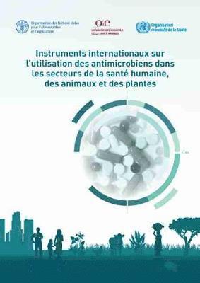 Instruments Internationaux sur lUtilisation des Antimicrobiens dans les Secteurs de la Sant Humaine, des Animaux et des Plantes 1