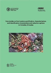 bokomslag Case studies on food waste quantification, characterization, and identification of prevention and reduction options in Colombo, Sri Lanka