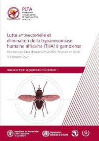 bokomslag Lutte antivectorielle et limination de la trypanosomiase humaine africaine (THA)  gambiense - Runion conjointe d'experts FAO/OMS (Runion en ligne), 5-6 octobre 2021