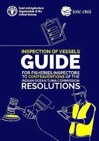 bokomslag Inspection of vessels guide for fisheries inspectors to contraventions of the Indian Ocean Tuna Commission resolutions