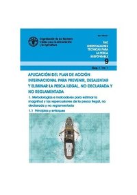 bokomslag Aplicacin del plan de accin internacional para prevenir, desalentar y eliminar la pesca ilegal, no declarada y no reglamentada - 1. Metodologas e indicadores para estimar la magnitud y las