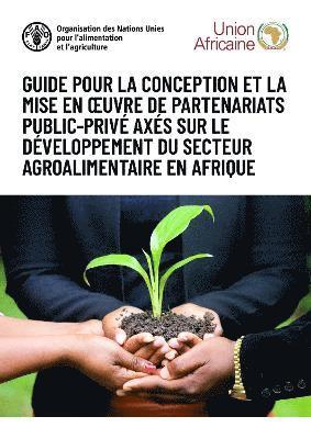 bokomslag Guide pour la conception et la mise en uvre de partenariats public-priv axs sur le dveloppement du secteur agroalimentaire en Afrique