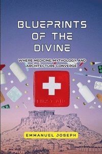 bokomslag Blueprints of the Divine, Where Medicine, Mythology, and Architecture Converge