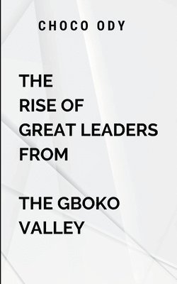 bokomslag The Rise of Great Leaders From The Gboko Valley