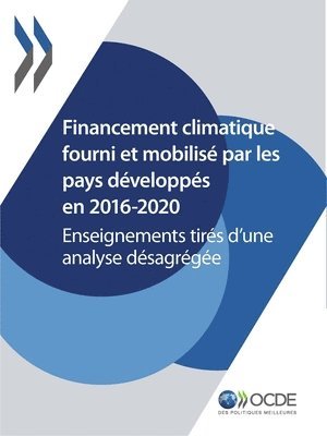 bokomslag Le Financement Climatique Et l'Objectif Des 100 Milliards de Dollars Financement Climatique Fourni Et Mobilisé Par Les Pays Développés En 2016-2020 En