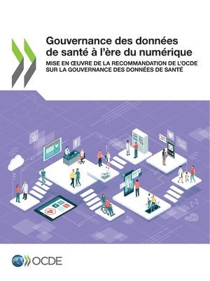 Gouvernance Des Donnees de Sante A l'Ere Du Numerique Mise En Oeuvre de la Recommandation de l'Ocde Sur La Gouvernance Des Donnees de Sante 1