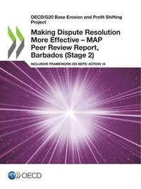 bokomslag Oecd/G20 Base Erosion and Profit Shifting Project Making Dispute Resolution More Effective - Map Peer Review Report, Barbados (Stage 2) Inclusive Framework on Beps: Action 14