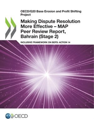 bokomslag Oecd/G20 Base Erosion and Profit Shifting Project Making Dispute Resolution More Effective - Map Peer Review Report, Bahrain (Stage 2) Inclusive Framework on Beps: Action 14