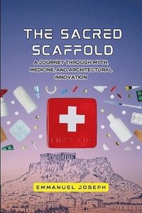 bokomslag Sacred Scaffold, A Journey Through Myth, Medicine, and Architectural Innovation