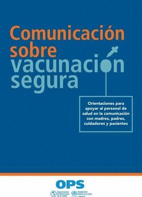 Pan American Health Organization - Comunicación Sobre Vacunación Segura: Orientaciones Para Apoyar Al Personal de Salud En La Comunicación Con Madres, Padres, Cuidadores Y Pacientes, Häftad