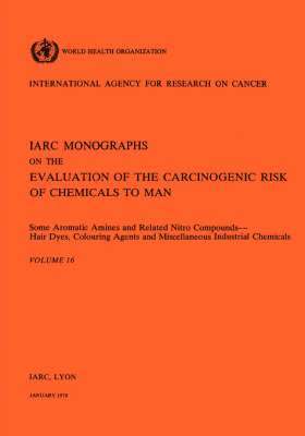 International Agency for Research on Cancer - Some aromatic amines and related nitro compounds - hair dyes, colouring agents and miscellaneous industrial chemicals, Häftad