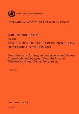 International Agency for Research on Cancer, Iarc, IARC - Some aromatic amines, anthraquinones and nitroso compounds, and inorganic fluorides used in drinking-water and dental preparations, Häftad