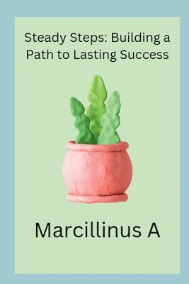 Steady Steps: Building a Path to Lasting Success 1