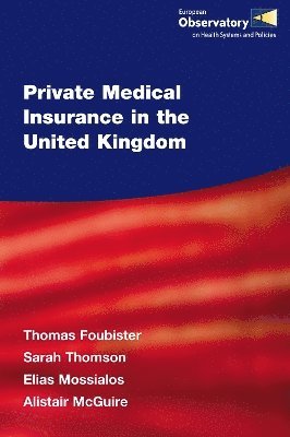 T Foubister, Sarah Thomson, Elias Mossialos, A McGuire - Private Medical Insurance in the United Kingdom, Häftad
