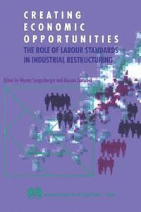 Werner Sengenberger, Duncan Campbell - Creating economic opportunities. The role of labour standards in industrial restructuring, Häftad