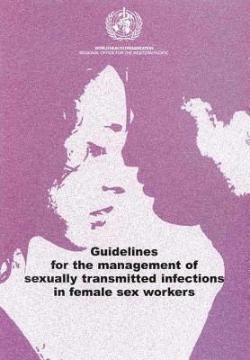 Who Regional Office for the Western Pacific - Guidelines for the Management of Sexually Transmitted Infections in Female Sex Workers, Häftad