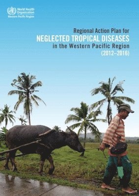 World Health Organization: Regional Office for the Western Pacific - Regional Action Plan for Neglected Tropical Diseases in the Western Pacific Region (2012-2016), Häftad