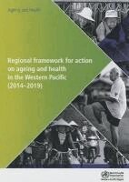 World Health Organization: Regional Office for the Western Pacific - Regional framework for action on ageing and health in the Western Pacific (2014-2019), Häftad