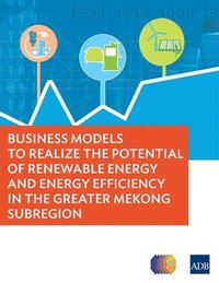 bokomslag Business Models to Realize the Potential of Renewable Energy and Energy Efficiency in the Greater Mekong Subregion