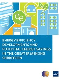 bokomslag Energy Efficiency Developments and Potential Energy Savings in the Greater Mekong Subregion