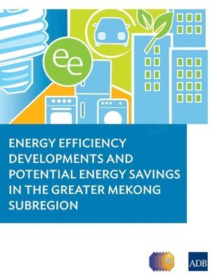 Energy Efficiency Developments and Potential Energy Savings in the Greater Mekong Subregion 1