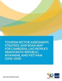 bokomslag Tourism Sector Assessment, Strategy, and Road Map for Cambodia, Lao People's Democratic Republic, Myanmar, and Viet Nam (2016-2018)