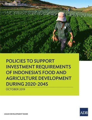 Policies to Support Investment Requirements of Indonesia's Food and Agriculture Development during 2020-2045 1