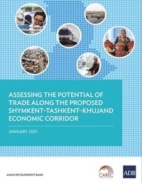 bokomslag Assessing the Potential of Trade Along the Proposed ShymkentTashkentKhujand Economic Corridor Development